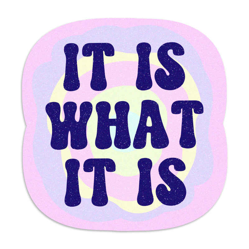 It Is What It Is - Vinyl Sticker
