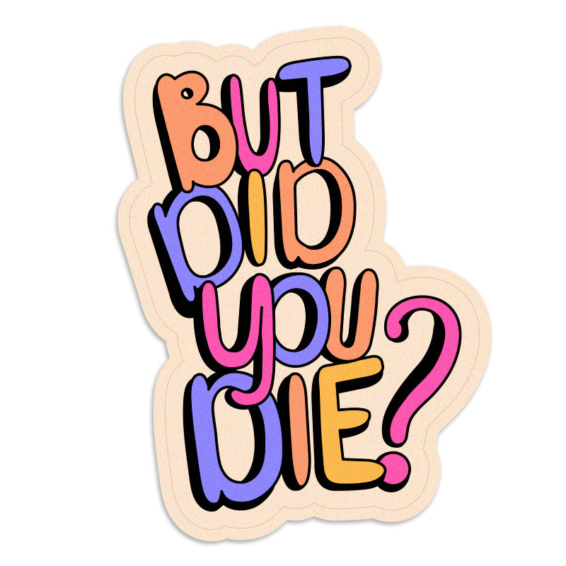 But Did You Die - Vinyl Sticker