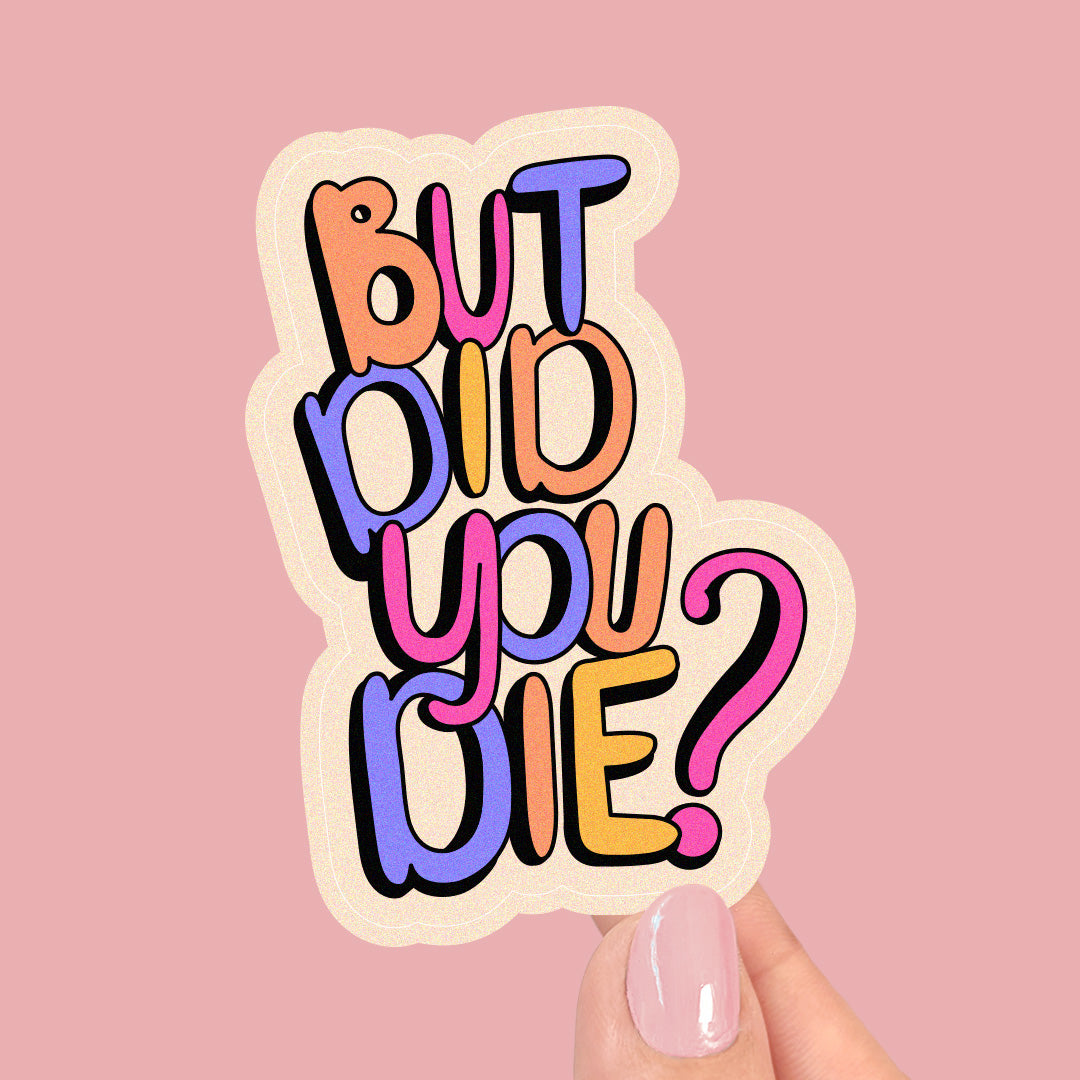 But Did You Die - Vinyl Sticker