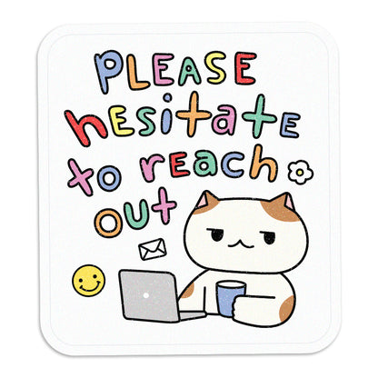 Please Hesitate to Reach Out - Vinyl Sticker