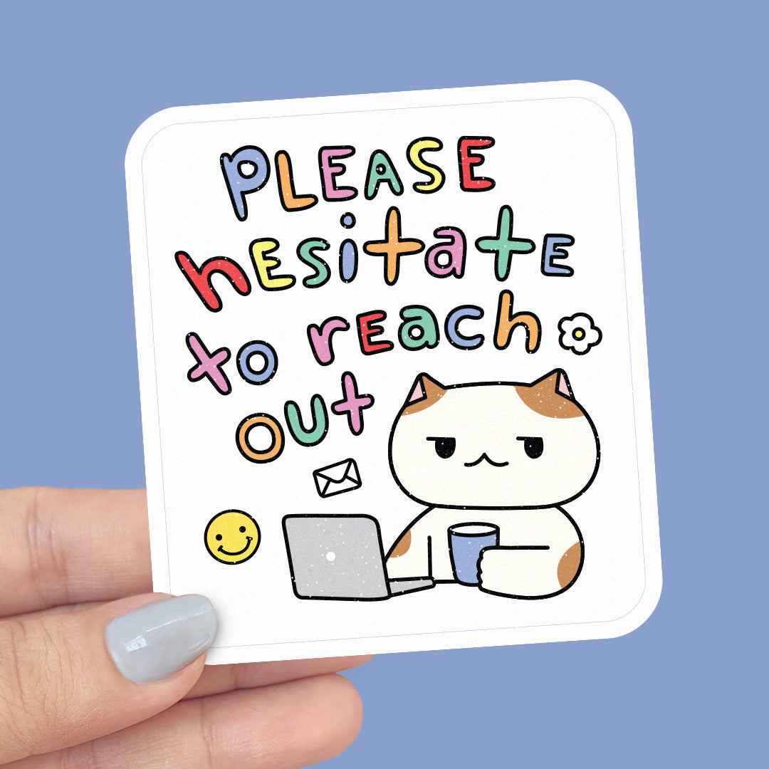 Please Hesitate to Reach Out - Vinyl Sticker